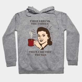 First I Drink The Coffee Then I Do The Things Hoodie